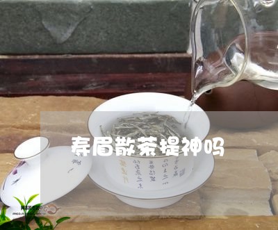 寿眉散茶提神吗/2023112475928