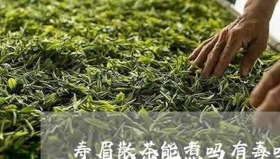 寿眉散茶能煮吗有毒吗/2023093078262