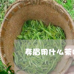 寿眉用什么茶叶最好/2023091309416