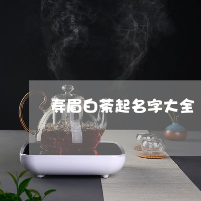 寿眉白茶起名字大全/2023120493026