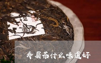 寿眉茶什么味道好/2023090857469