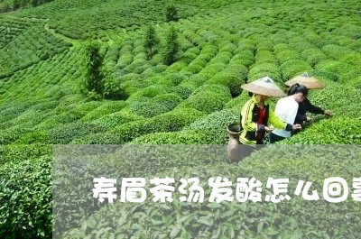 寿眉茶汤发酸怎么回事儿/2023092415472