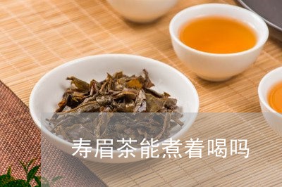 寿眉茶能煮着喝吗/2023090820683