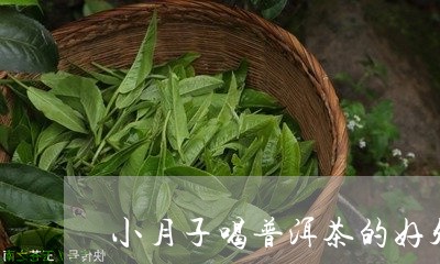 小月子喝普洱茶的好处和坏处/2023121676260