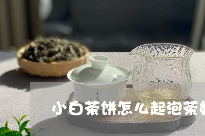 小白茶饼怎么起泡茶好喝/2023102595260