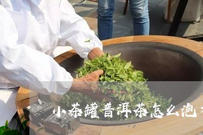 小茶罐普洱茶怎么泡才好喝/2023112579507