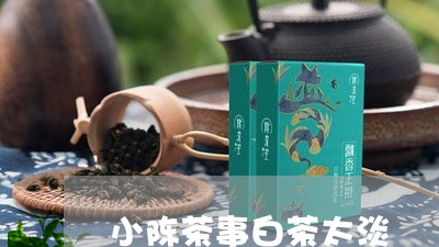 小陈茶事白茶太淡/2023062046161