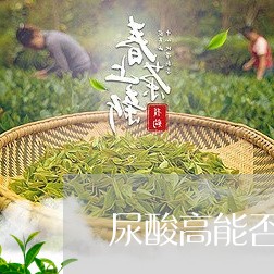 尿酸高能否喝白茶和红茶/2023102591603