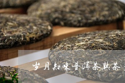 岁月知味普洱茶熟茶多少钱/2023082843057