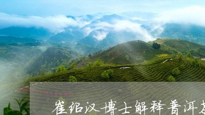 崔绍汉博士解释普洱茶/2023073011773