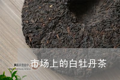 市场上的白牡丹茶/2023062026958