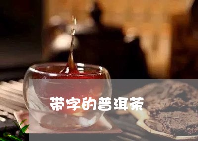 带字的普洱茶/2023042590759