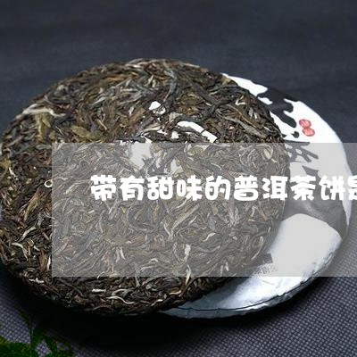 带有甜味的普洱茶饼是哪种/2023110537271