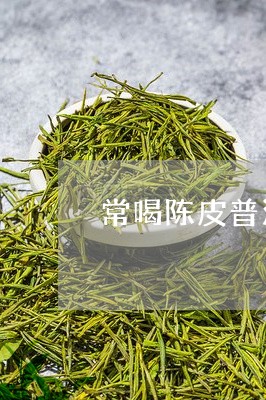 常喝陈皮普洱茶的好处/2023100670473