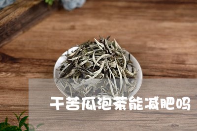 干苦瓜泡茶能减肥吗/2023042261624