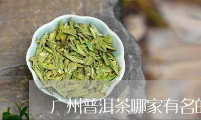 广州普洱茶哪家有名的/2023121629371