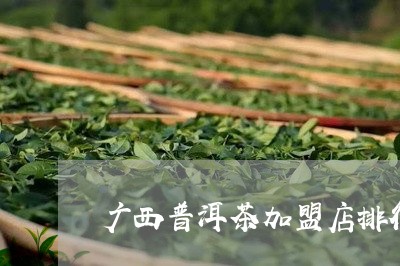 广西普洱茶加盟店排行榜/2023050567470