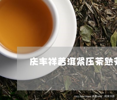 庆丰祥普洱紧压茶熟茶/2023092419481