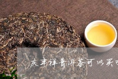 庆丰祥普洱茶可以买吗/2023092750684