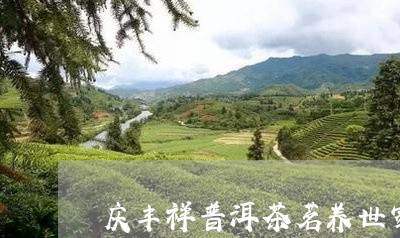 庆丰祥普洱茶茗养世家/2023072444028