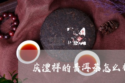 庆澧祥的普洱茶怎么样/2023092610602