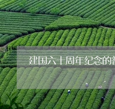 建国六十周年纪念的普洱茶/2024010428462