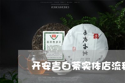 开安吉白茶实体店流程/2023093017250