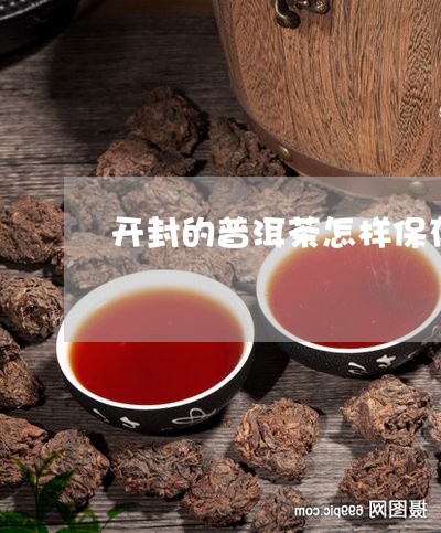 开封的普洱茶怎样保存/2023100802927