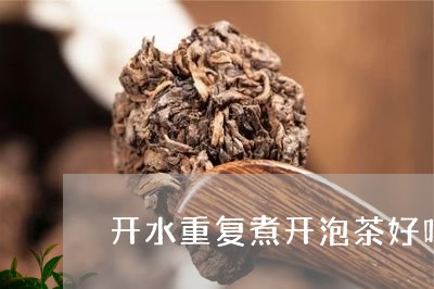 开水重复煮开泡茶好吗/2023060911516