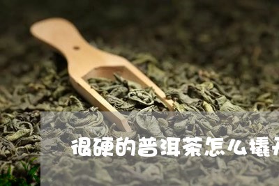 很硬的普洱茶怎么撬开/2023100656250