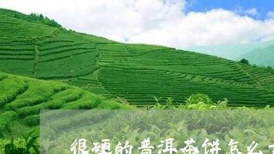 很硬的普洱茶饼怎么开瓶/2023081431916