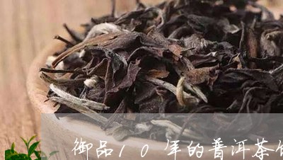 御品10年的普洱茶饼/2023072317261