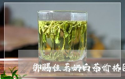 御赐佳茗奶白茶价格图片/2023102550595