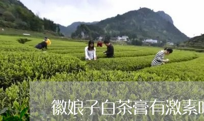 徽娘子白茶膏有激素吗/2023100133815