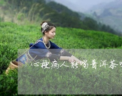 心梗病人能喝普洱茶吗/2023093094929