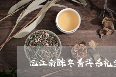 忆江南陈年普洱茶礼盒/2023080397257