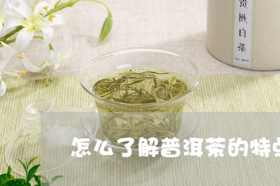 怎么了解普洱茶的特点/2023121605247