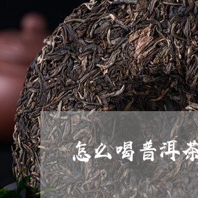 怎么喝普洱茶最有茶效/2023080377462