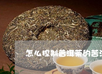 怎么控制普洱茶的苦涩/2023080139395