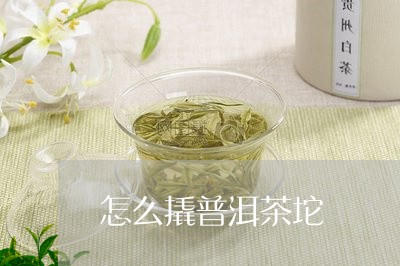 怎么撬普洱茶坨/2023102617281