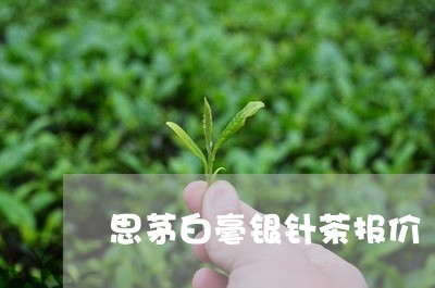 思茅白毫银针茶报价/2023120496561