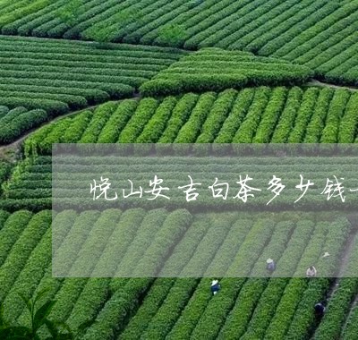 悦山安吉白茶多少钱一盒/2023102576949