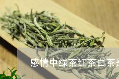 感情中绿茶红茶白茶是/2023093009613