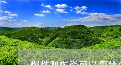 慢性咽喉炎可以用什么泡茶喝/2023052695036