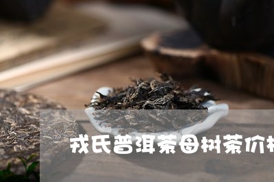 戎氏普洱茶母树茶价格/2023100770592