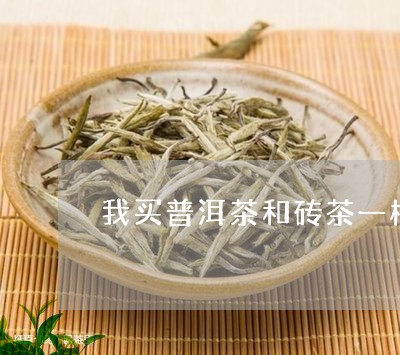 我买普洱茶和砖茶一样/2023061402826