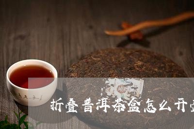 折叠普洱茶盒怎么开壶视频/2023082961625