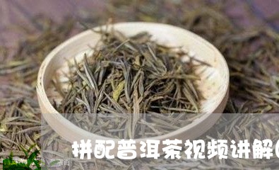 拼配普洱茶视频讲解图片大全/2023121624026