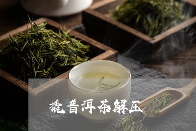 撬普洱茶解压/2023101642513