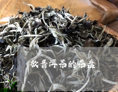 放普洱茶的茶盘/2023120392848